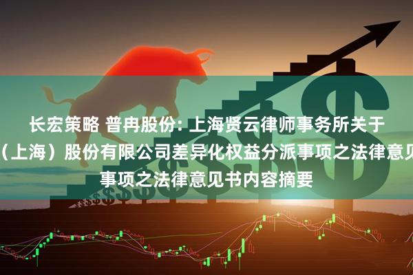 长宏策略 普冉股份: 上海贤云律师事务所关于普冉半导体（上海）股份有限公司差异化权益分派事项之法律意见书内容摘要