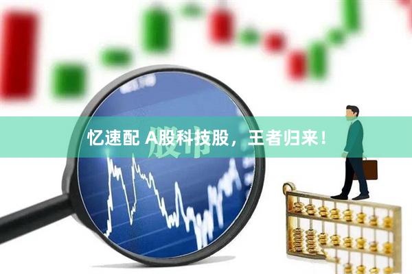 忆速配 A股科技股，王者归来！