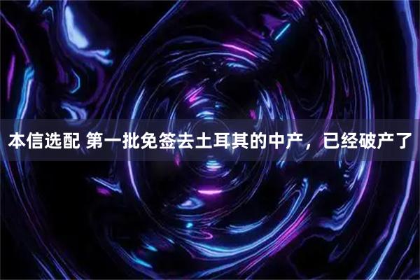 本信选配 第一批免签去土耳其的中产，已经破产了