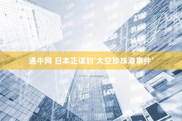 通牛网 日本正谋划‘太空珍珠港事件’